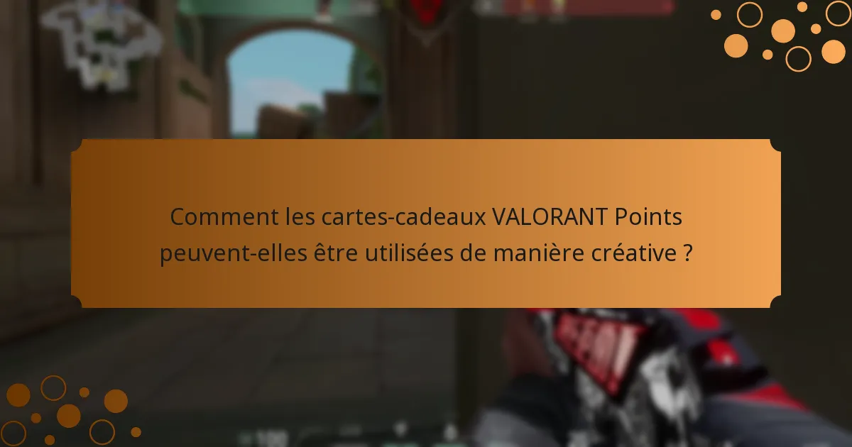 Quelles sont les utilisations alternatives des cartes-cadeaux VALORANT Points ?
