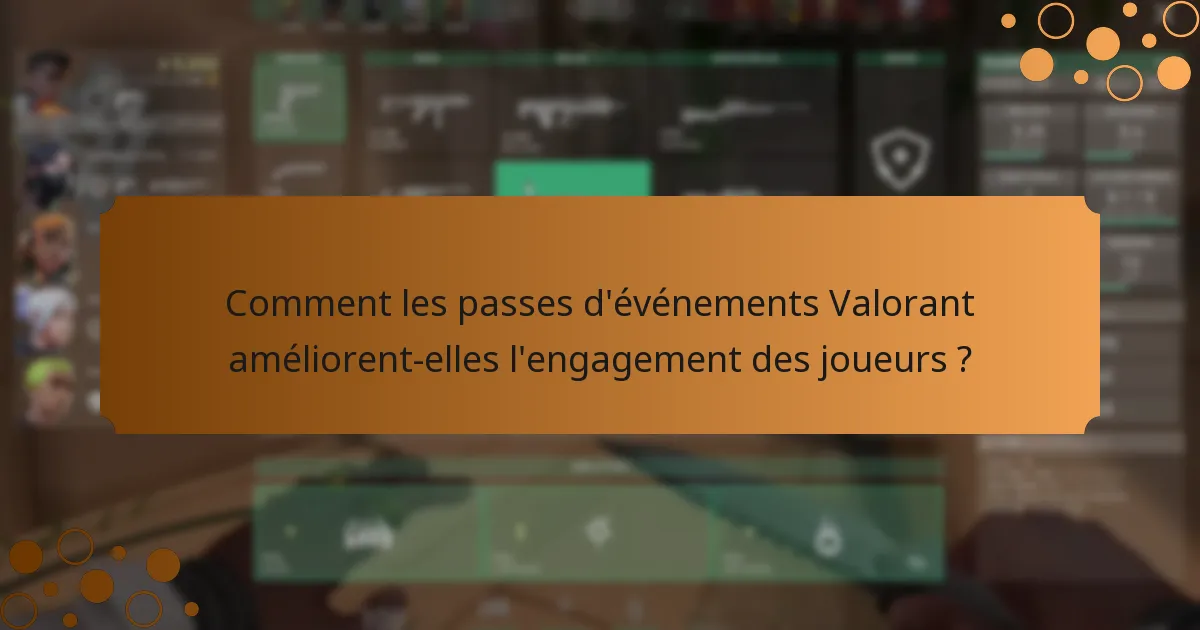 Comment les passes d’événements Valorant améliorent-elles l’engagement des joueurs ?