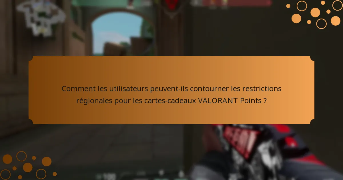 Quelles sont les restrictions régionales pour les cartes-cadeaux VALORANT Points ?