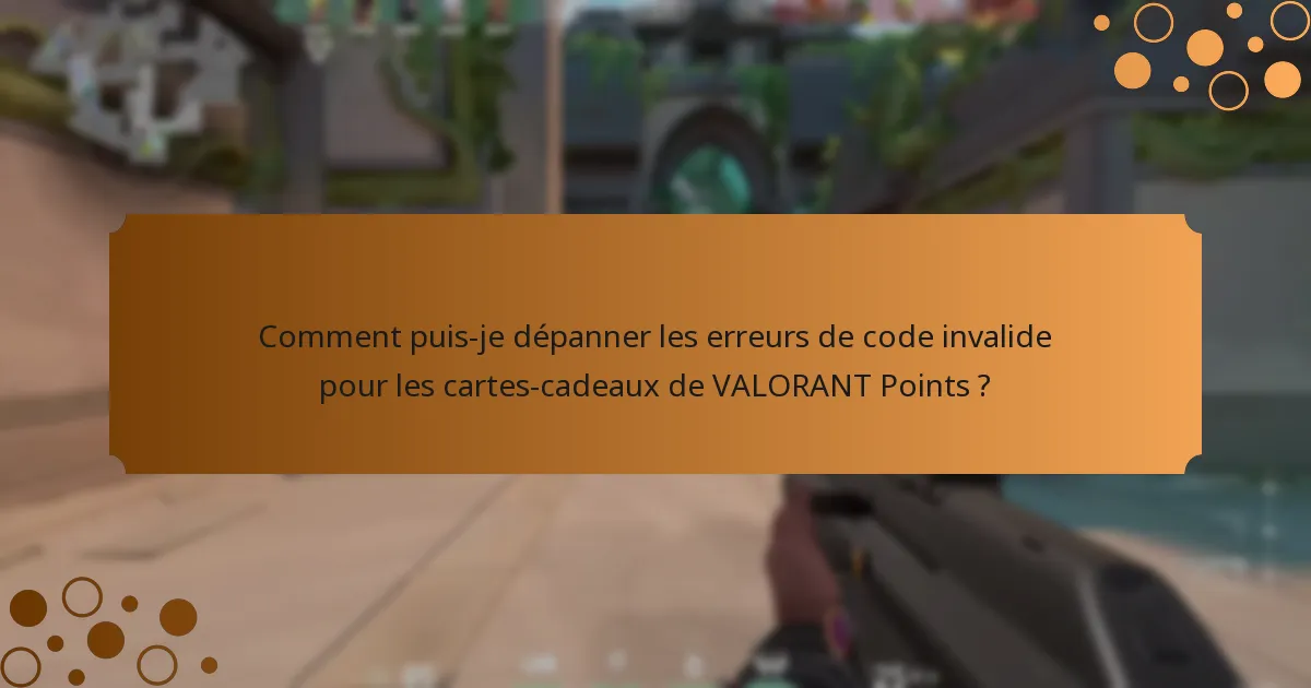 Comment puis-je dépanner les erreurs de code invalide pour les cartes-cadeaux de VALORANT Points ?