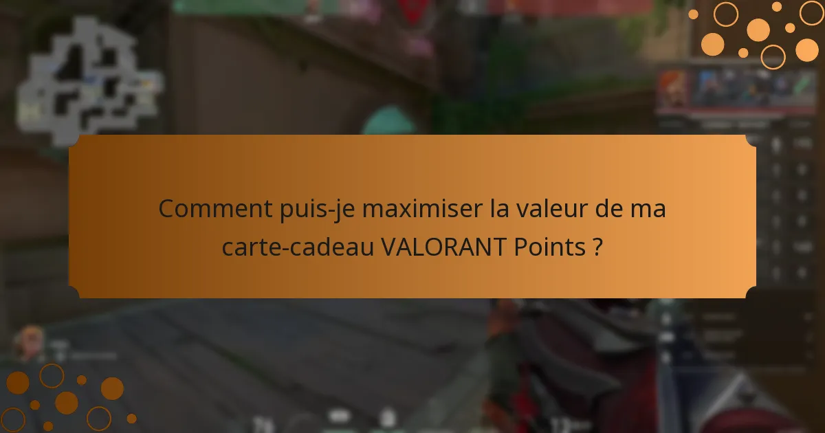 Comment puis-je maximiser la valeur de ma carte-cadeau VALORANT Points ?