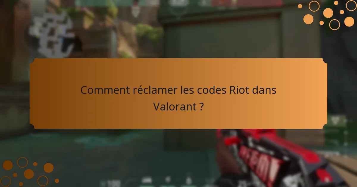 Comment réclamer les codes Riot dans Valorant ?