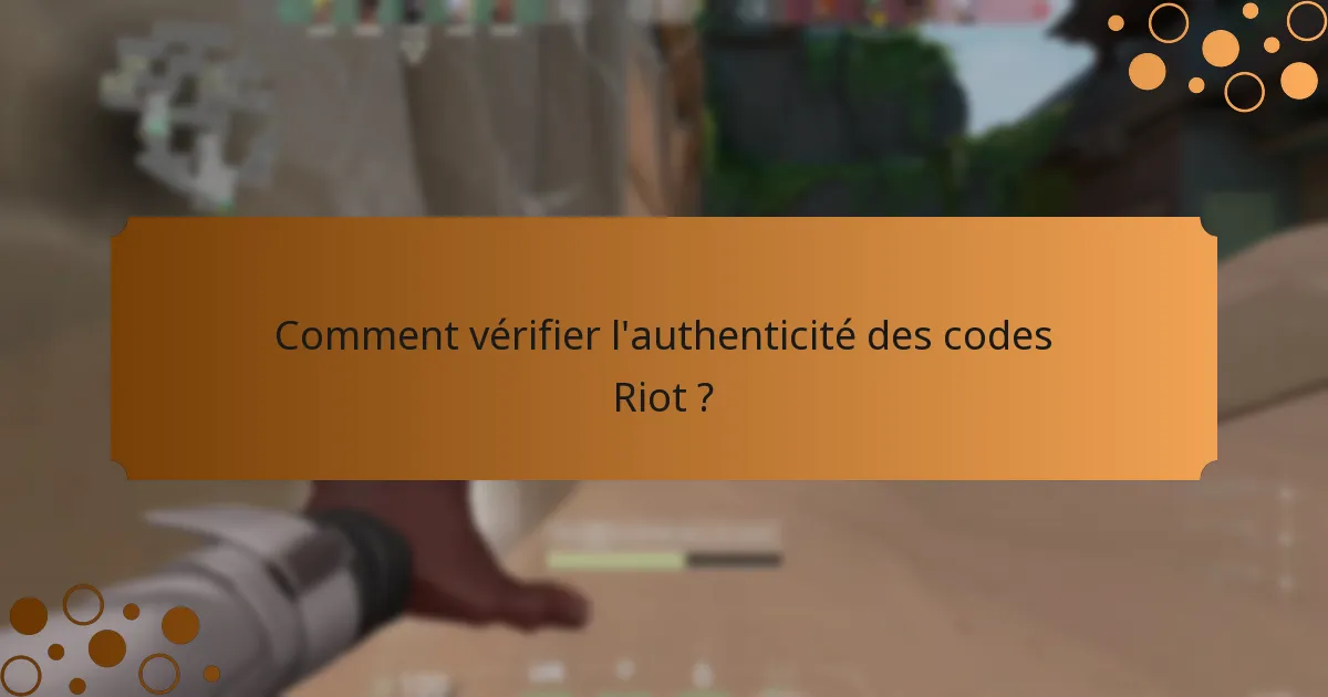 Comment vérifier l’authenticité des codes Riot ?