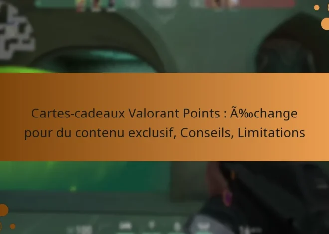 Cartes-cadeaux Valorant Points : Échange pour du contenu exclusif, Conseils, Limitations