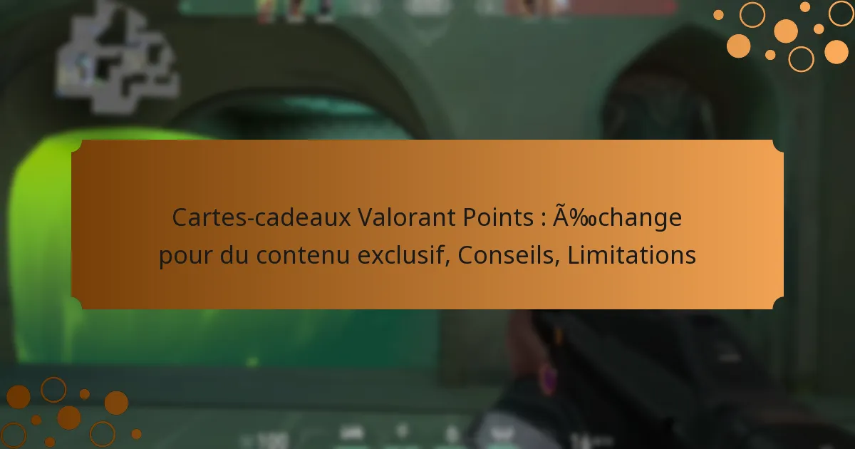 Cartes-cadeaux Valorant Points : Échange pour du contenu exclusif, Conseils, Limitations