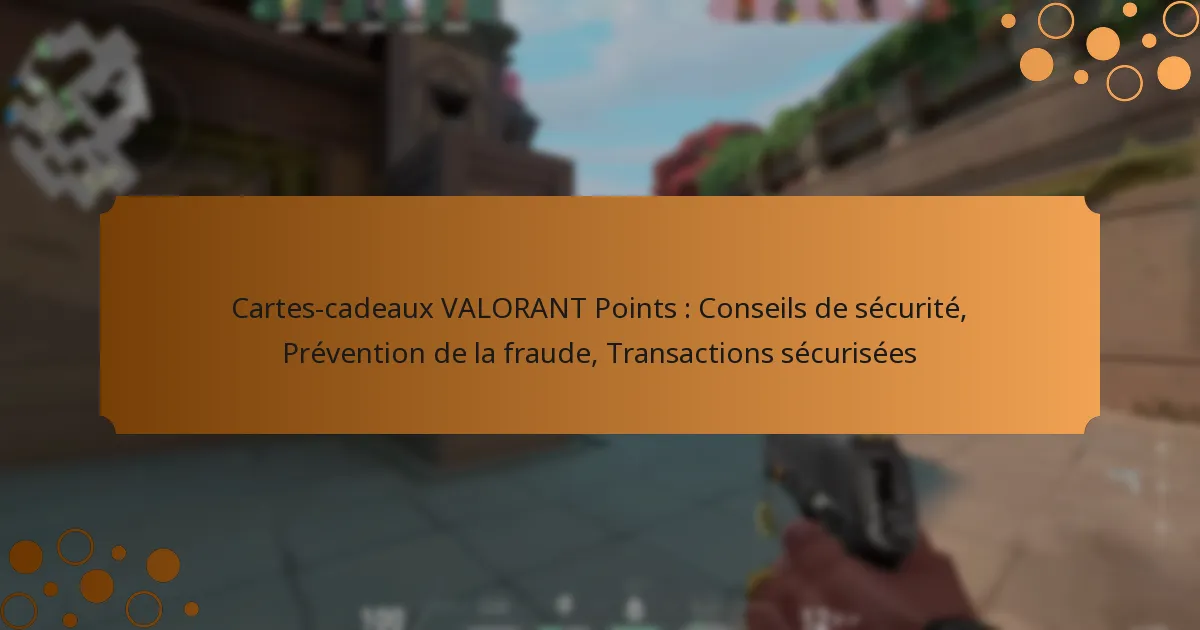 Cartes-cadeaux VALORANT Points : Conseils de sécurité, Prévention de la fraude, Transactions sécurisées