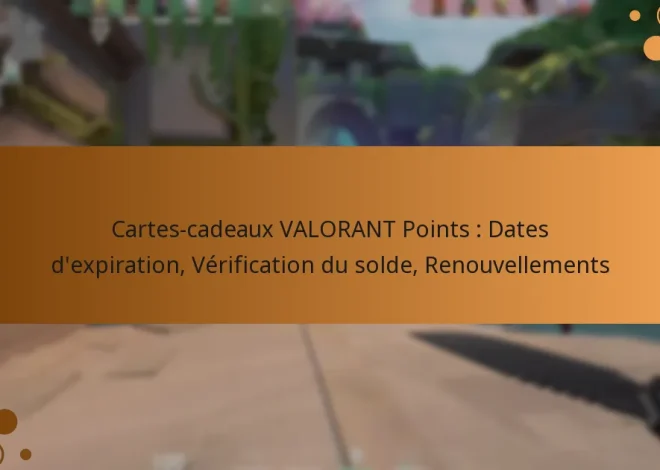 Cartes-cadeaux VALORANT Points : Dates d’expiration, Vérification du solde, Renouvellements