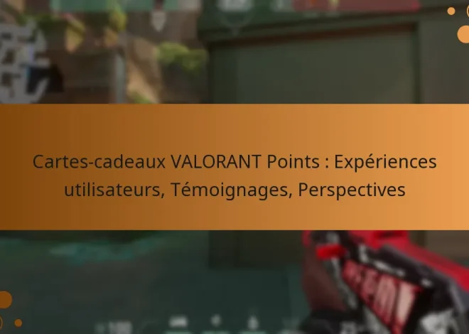Cartes-cadeaux VALORANT Points : Expériences utilisateurs, Témoignages, Perspectives