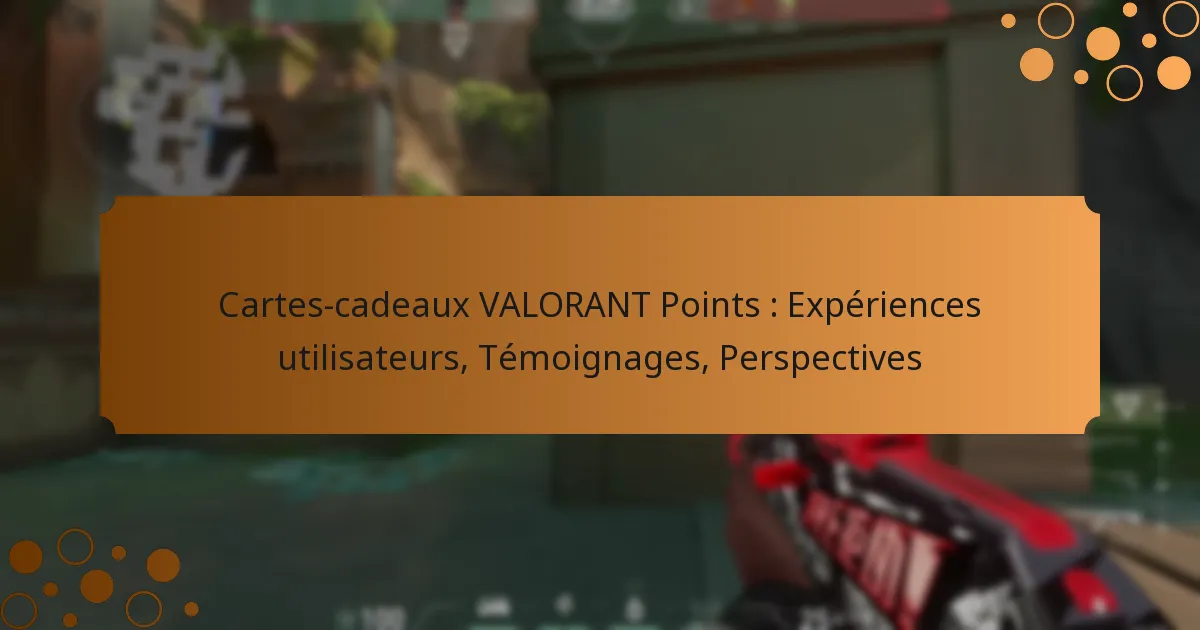 Cartes-cadeaux VALORANT Points : Expériences utilisateurs, Témoignages, Perspectives