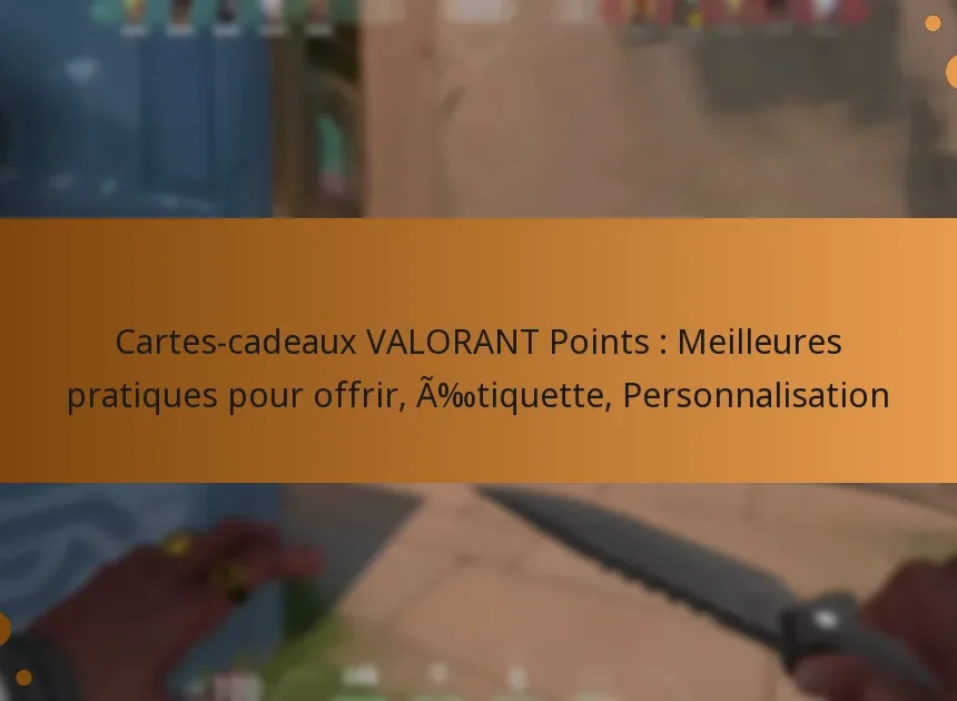 Cartes-cadeaux VALORANT Points : Meilleures pratiques pour offrir, Étiquette, Personnalisation