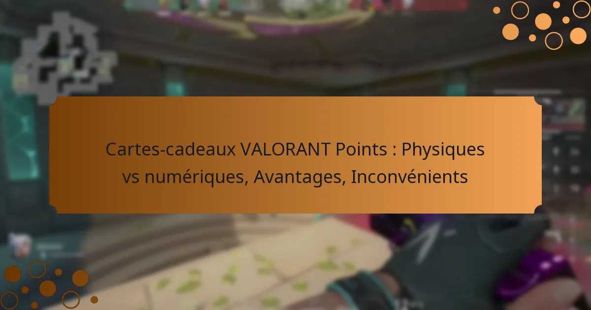 Cartes-cadeaux VALORANT Points : Physiques vs numériques, Avantages, Inconvénients