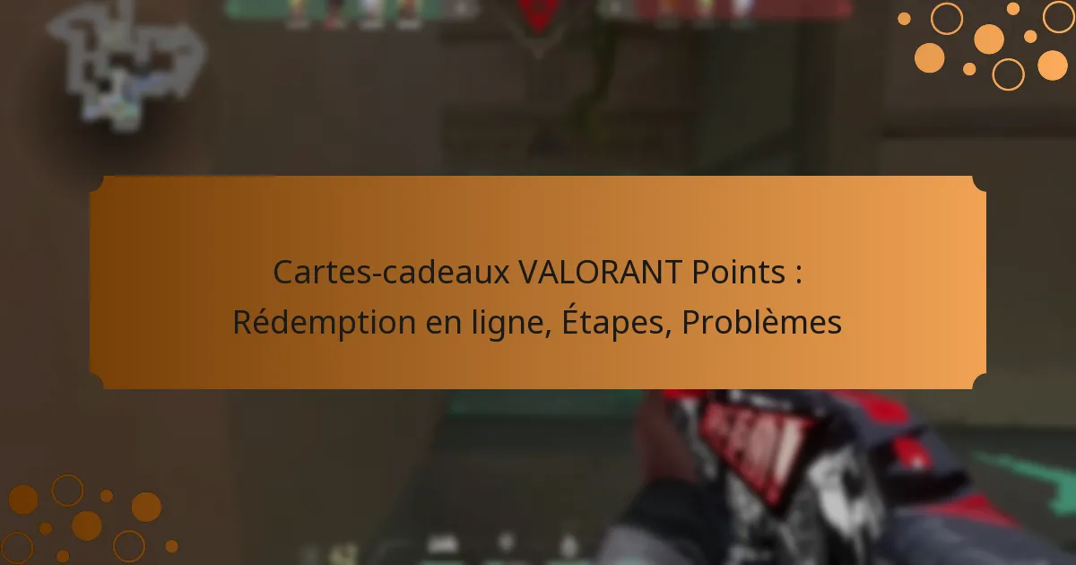 Cartes-cadeaux VALORANT Points : Rédemption en ligne, Étapes, Problèmes