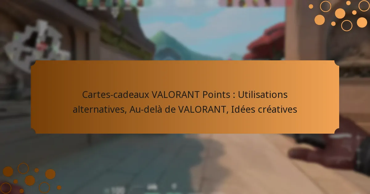 Cartes-cadeaux VALORANT Points : Utilisations alternatives, Au-delà de VALORANT, Idées créatives