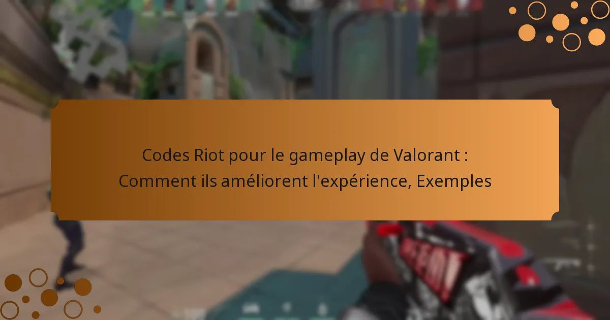 Codes Riot pour le gameplay de Valorant : Comment ils améliorent l’expérience, Exemples