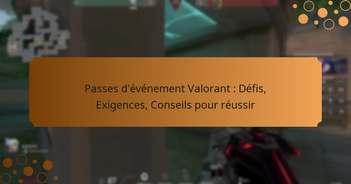 Passes d’événement Valorant : Défis, Exigences, Conseils pour réussir