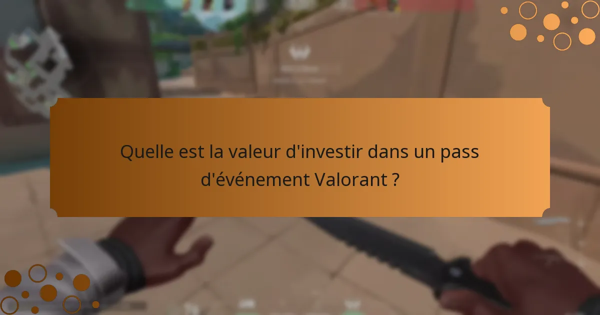 Quelle est la valeur d’investir dans un pass d’événement Valorant ?