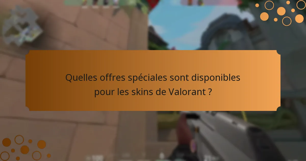 Quelles offres spéciales sont disponibles pour les skins de Valorant ?