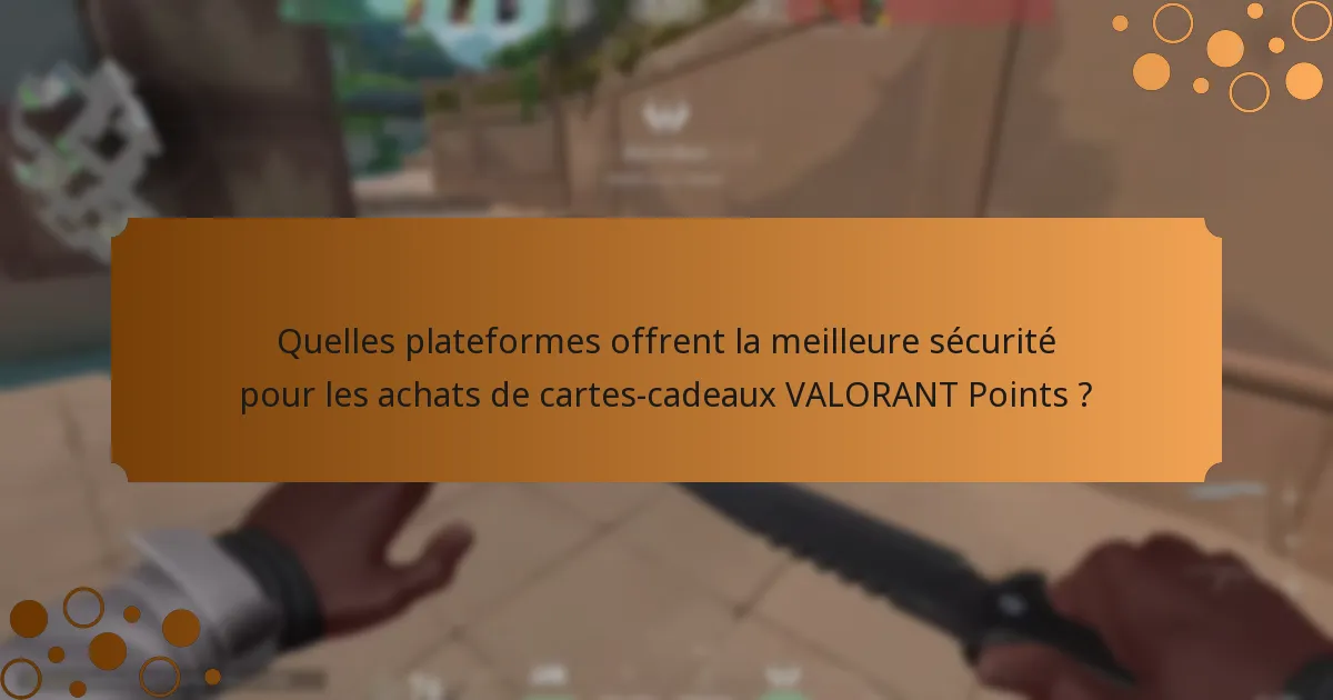 Quelles plateformes offrent la meilleure sécurité pour les achats de cartes-cadeaux VALORANT Points ?