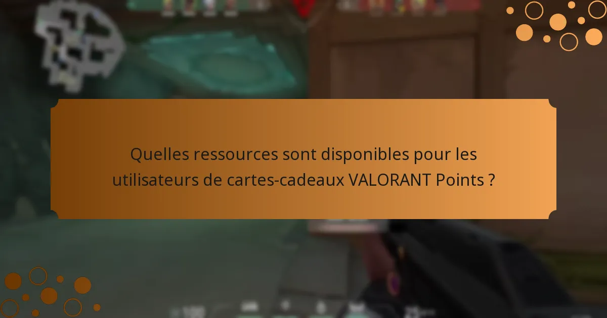 Quelles ressources sont disponibles pour les utilisateurs de cartes-cadeaux VALORANT Points ?