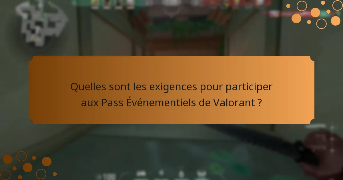 Quelles sont les exigences pour participer aux Pass Événementiels de Valorant ?