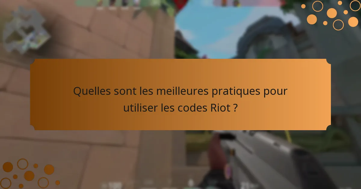 Quelles sont les meilleures pratiques pour utiliser les codes Riot ?