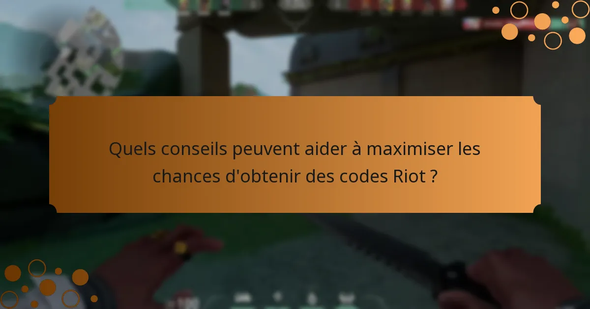 Quels conseils peuvent aider à maximiser les chances d’obtenir des codes Riot ?