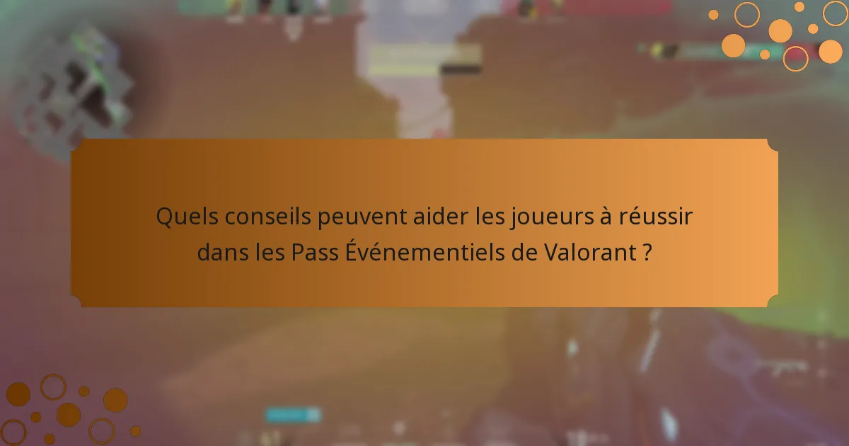 Quels conseils peuvent aider les joueurs à réussir dans les Pass Événementiels de Valorant ?